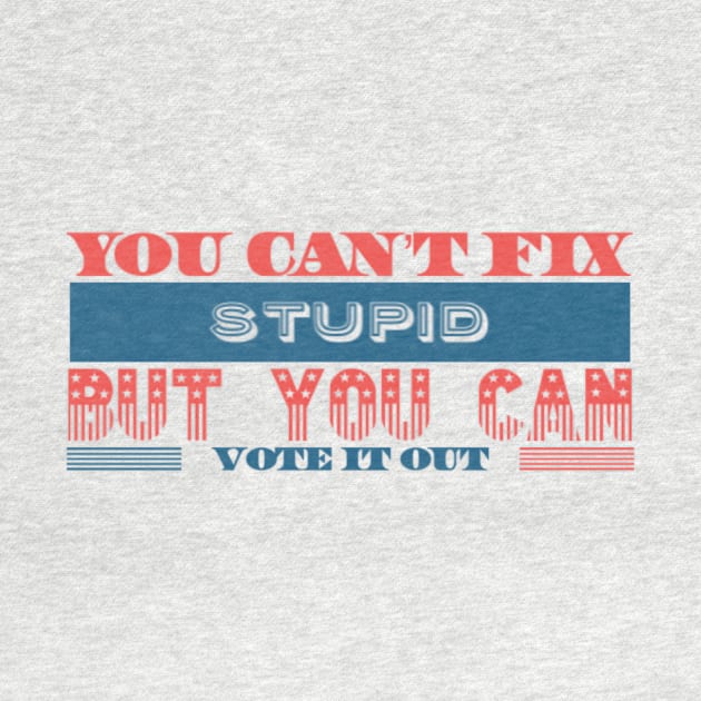 You can’t fix stupid but you can vote it out anti Trump presidential election 2020 by Butterfly Lane